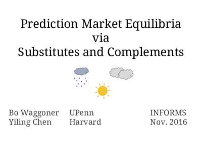 Prediction Market Equilibria via Substitutes and Complements Bo Waggoner Yiling Chen