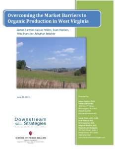 Overcoming the Market Barriers to Organic Production in West Virginia James Farmer, Cassie Peters, Evan Hansen, Fritz Boettner, Meghan Betcher  June 28, 2013