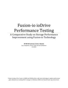 Fusion-io ioDrive Performance Testing A Comparative Study on Storage Performance Improvement using Fusion-io Technology SPAWAR Systems Center Atlantic Cary Humphries, Steven Tully and Karl Burkheimer