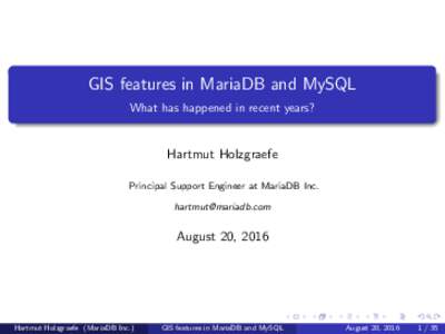 GIS features in MariaDB and MySQL What has happened in recent years? Hartmut Holzgraefe Principal Support Engineer at MariaDB Inc. 