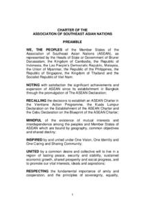CHARTER OF THE ASSOCIATION OF SOUTHEAST ASIAN NATIONS PREAMBLE WE, THE PEOPLES of the Member States of the Association of Southeast Asian Nations (ASEAN), as represented by the Heads of State or Government of Brunei