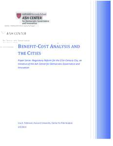    B ENEFIT -­‐C OST	
   A NALYSIS	
  AND	
   THE	
   C ITIES 	
   Paper	
  Series:	
  Regulatory	
  Reform	
  for	
  the	
  21st-­‐Century	
  City,	
  an	
   Initiative	
  of	
  the	
  Ash	
  Ce