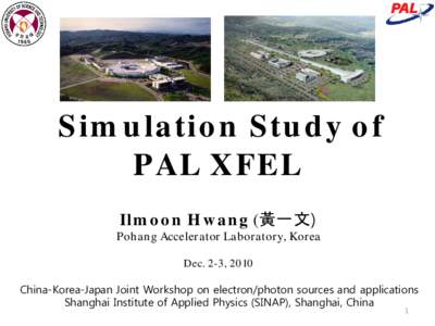Simulation Study of PAL XFEL Ilmoon Hwang (黃一文) Pohang Accelerator Laboratory, Korea Dec. 2-3, 2010