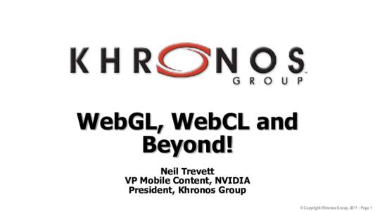 WebGL, WebCL and Beyond! Neil Trevett VP Mobile Content, NVIDIA President, Khronos Group © Copyright Khronos Group, [removed]Page 1