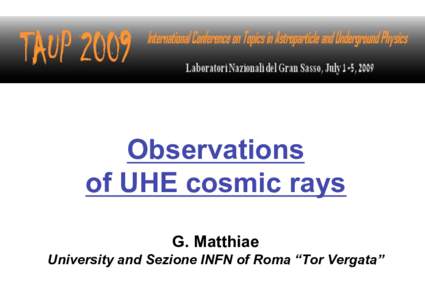 Observations of UHE cosmic rays G. Matthiae University and Sezione INFN of Roma “Tor Vergata”  •! The Auger Observatory, status and results