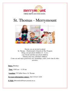 St. Thomas - Merrymount  Parents you are invited to attend St. Thomas – Merrymount’s Drop-In & Play Program Bring your preschool children (0 – 6 yrs), your friends and their preschool children.