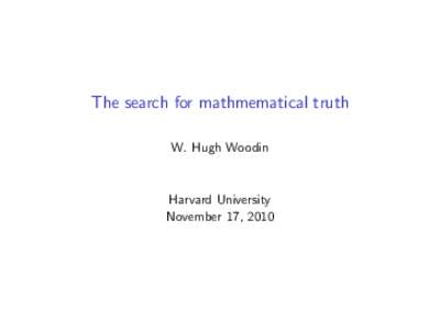 The search for mathmematical truth W. Hugh Woodin Harvard University November 17, 2010