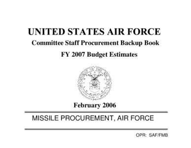 Committee Staff Procurement Backup Book FY 2007 Budget Estimates February 2006 MISSILE PROCUREMENT, AIR FORCE OPR: SAF/FMB