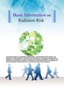 Basic Information on Radiation Risk The Cabinet Office, the Consumer Affairs Agency, the Reconstruction Agency, the Ministry of Foreign Affairs, the Ministry of Education, Culture, Sports, Science and Technology, the Min