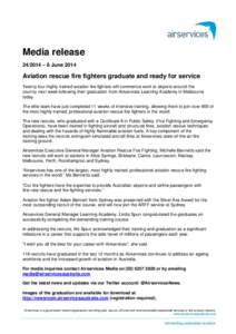 Media release[removed] – 6 June 2014 Aviation rescue fire fighters graduate and ready for service Twenty four highly trained aviation fire fighters will commence work at airports around the country next week following t