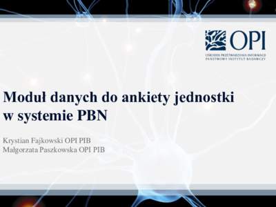 Moduł danych do ankiety jednostki w systemie PBN Krystian Fajkowski OPI PIB Małgorzata Paszkowska OPI PIB  Podstawy prawne