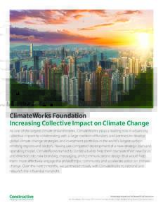 ClimateWorks Foundation Increasing Collective Impact on Climate Change As one of the largest climate philanthropies, ClimateWorks plays a leading role in advancing collective impact by collaborating with a large coalitio