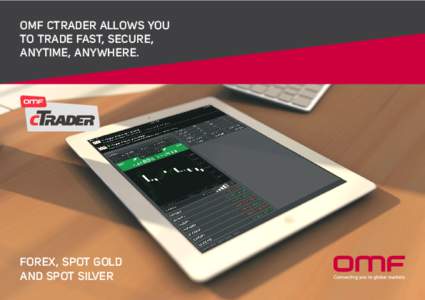 OMF CTRADER ALLOWS YOU TO TRADE FAST, SECURE, ANYTIME, ANYWHERE. FOREX, SPOT GOLD AND SPOT SILVER