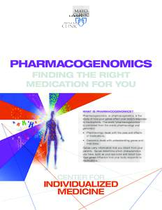PHARMACOGENOMICS FINDING THE RIGHT MEDICATION FOR YOU WHAT IS PHARMACOGENOMICS? Pharmacogenomics, or pharmacogenetics, is the