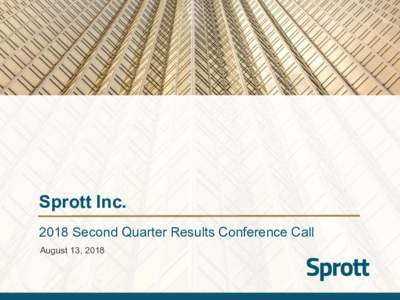 Sprott IncSecond Quarter Results Conference Call August 13, 2018 Forward-looking Statements Cautionary Statement Regarding Forward-Looking Information