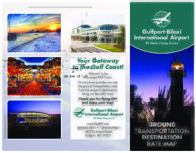 Welcome to the Mississippi Gulf Coast. This brochure provides you with the ground transportation rates from the airport to destinations along our beautiful coast.