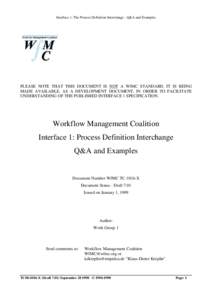 Interface 1: The Process Definition Interchange - Q&A and Examples  PLEASE NOTE THAT THIS DOCUMENT IS NOT A WfMC STANDARD. IT IS BEING MADE AVAILABLE, AS A DEVELOPMENT DOCUMENT, IN ORDER TO FACILITATE UNDERSTANDING OF TH