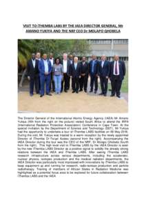 VISIT TO iTHEMBA LABS BY THE IAEA DIRECTOR GENERAL, Mr AMANO YUKIYA AND THE NRF CEO Dr MOLAPO QHOBELA The Director General of the International Atomic Energy Agency (IAEA) Mr Amano Yukiya (fifth from the right on the pic