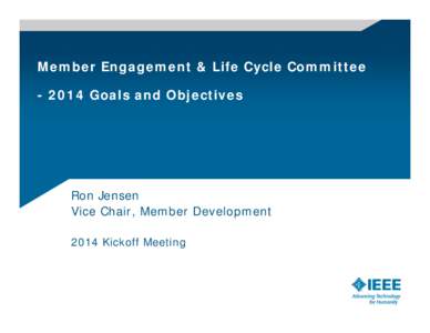 Member Engagement & Life Cycle Committee[removed]Goals and Objectives Ron Jensen Vice Chair, Member Development 2014 Kickoff Meeting
