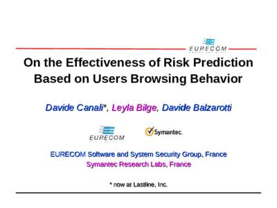 On the Effectiveness of Risk Prediction Based on Users Browsing Behavior Davide Canali*, Leyla Bilge, Davide Balzarotti EURECOM Software and System Security Group, France Symantec Research Labs, France
