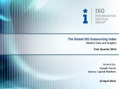 The Global ISG Outsourcing Index Market Data and Insights First Quarter 2014 Hosted by: Joseph Foresi
