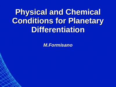 Physical and Chemical Conditions for Planetary Differentiation M.Formisano  What does Differentiation mean?