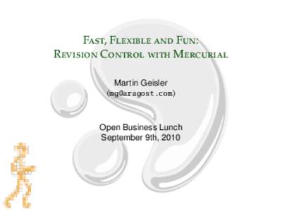 Fast, Flexible and Fun: Revision Control with Mercurial Martin Geisler [removed]  Open Business Lunch