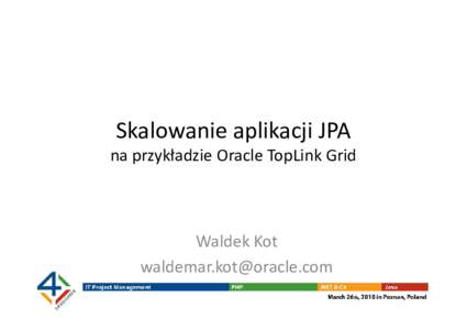 Skalowanie aplikacji JPA na przykładzie Oracle TopLink Grid Waldek Kot 