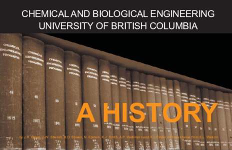 CHEMICAL AND BIOLOGICAL ENGINEERING UNIVERSITY OF BRITISH COLUMBIA A HISTORY by J.R. Grace, L.W. Shemilt, B.D. Bowen, N. Epstein, K.J. Smith, A.P. Watkinson and K.L Pinder with assistance from E.L. Watson