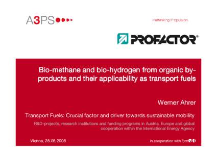 BioBio-methane and biobio-hydrogen from organic bybyproducts and their applicability as transport fuels Werner Ahrer Transport Fuels: Crucial factor and driver towards sustainable mobility R&D-projects, research institut