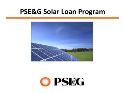 PSE&G Solar Loan Program  Solar Loan Program • Solar Loan III was approved in 2013 to support the installation of 97.5 MW of solar capacity over 2 to 3 years