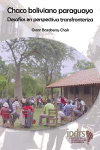 Chaco boliviano paraguayo Desafíos en perspectiva transfronteriza Oscar Bazoberry Chali  Índice