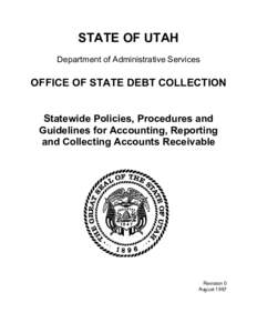 STATE OF UTAH Department of Administrative Services OFFICE OF STATE DEBT COLLECTION Statewide Policies, Procedures and Guidelines for Accounting, Reporting
