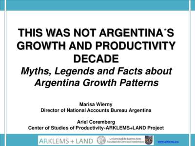 THIS WAS NOT ARGENTINA´S GROWTH AND PRODUCTIVITY DECADE Myths, Legends and Facts about Argentina Growth Patterns Marisa Wierny