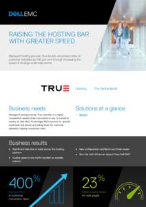 RAISING THE HOSTING BAR WITH GREATER SPEED Managed hosting provider True boosts conversion rates on customer websites by 400 per cent through increasing the speed of its large-scale data centre
