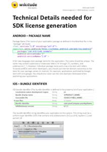 Wikitude	
  GmbH	
   Schrannengasse	
  6	
  |	
  5020	
  Salzburg	
  |	
  Austria	
   Technical	
  Details	
  needed	
  for	
   SDK	
  license	
  generation	
   ANDROID	
  –	
  PACKAGE	
  NAME	
  