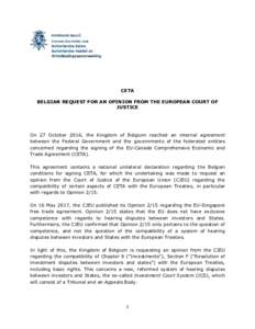 CETA BELGIAN REQUEST FOR AN OPINION FROM THE EUROPEAN COURT OF JUSTICE On 27 October 2016, the Kingdom of Belgium reached an internal agreement between the Federal Government and the governments of the federated entities