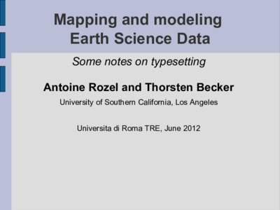Mapping and modeling Earth Science Data Some notes on typesetting Antoine Rozel and Thorsten Becker University of Southern California, Los Angeles Universita di Roma TRE, June 2012