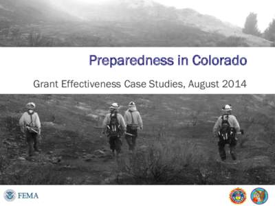 Preparedness in Colorado Grant Effectiveness Case Studies, August 2014 Demonstrating Grant Effectiveness Colorado’s investments provide an opportunity to understand how Federal grant programs enhance preparedness