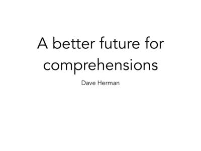 A better future for comprehensions Dave Herman [for	
  (x	
  of	
  y)	
  if	
  (p(x))	
  f(x)]	
   (for	
  (x	
  of	
  y)	
  if	
  (p(x))	
  f(x))
