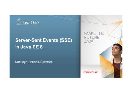 Server-Sent Events (SSE) in Java EE 8 Santiago Pericas-Geertsen What is SSE? §  Standardized “Comet”