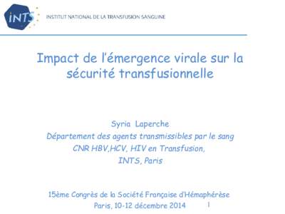 Impact de l’émergence virale sur la sécurité transfusionnelle Syria Laperche Département des agents transmissibles par le sang CNR HBV,HCV, HIV en Transfusion,