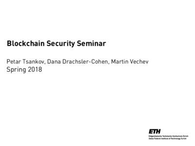 Blockchain Security Seminar Petar Tsankov, Dana Drachsler-Cohen, Martin Vechev Spring 2018  Today