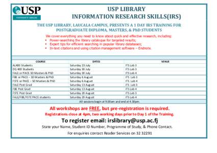 USP LIBRARY INFORMATION RESEARCH SKILLS(IRS) THE USP LIBRARY, LAUCALA CAMPUS, PRESENTS A 1 DAY IRS TRAINING FOR POSTGRADUATE DIPLOMA, MASTERS, & PhD STUDENTS We cover everything you need to know about quick and effective