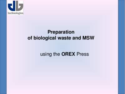 Preparation of biological waste and MSW using the OREX Press The “problem” Municipal solid waste has always been considered a problem to be