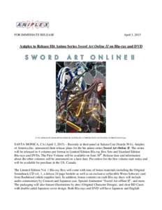 FOR IMMEDIATE RELEASE  April 3, 2015 Aniplex to Release Hit Anime Series Sword Art Online II on Blu-ray and DVD