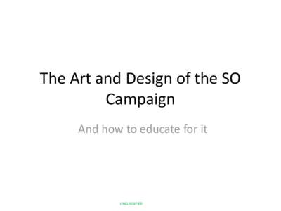 The Art and Design of the SO Campaign And how to educate for it UNCLASSIFIED