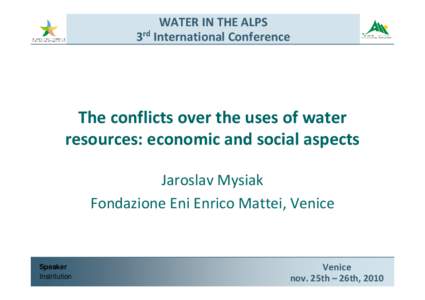WATER IN THE ALPS 3rd International Conference The conflicts over the uses of water resources: economic and social aspects Jaroslav Mysiak