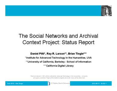 The Social Networks and Archival Context Project: Status Report! Daniel Pitti*, Ray R. Larson**, Brian Tingle*** *Institute for Advanced Technology in the Humanities, UVA **University of California, Berkeley - School of 