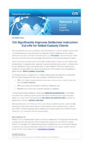 Citi OpenInvestor  Citi Significantly Improves Settlement Instruction Cut-offs for Global Custody Clients We are pleased to announce significantly improved settlement cut-offs for Global Custody clients in the Americas a